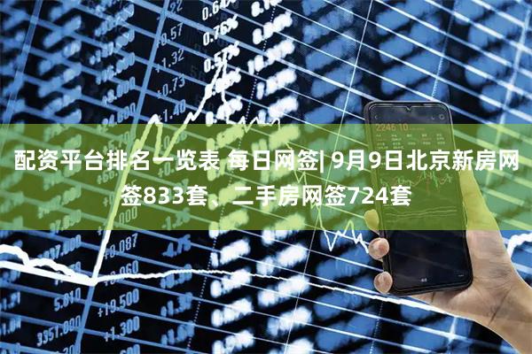 配资平台排名一览表 每日网签| 9月9日北京新房网签833套、二手房网签724套